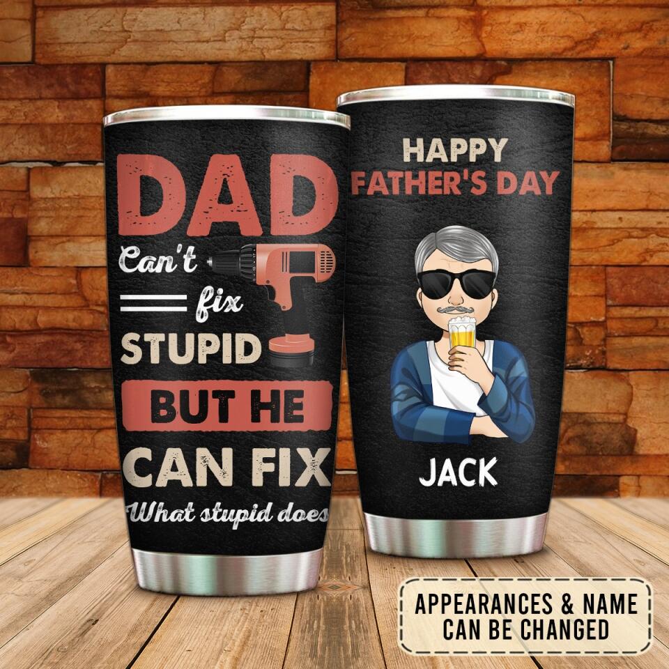 Dad can't fix stupid but he can fix what stupid does - Personalized Tumbler
