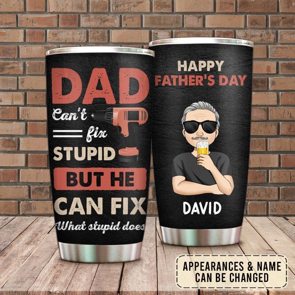 Dad can't fix stupid but he can fix what stupid does - Personalized Tumbler