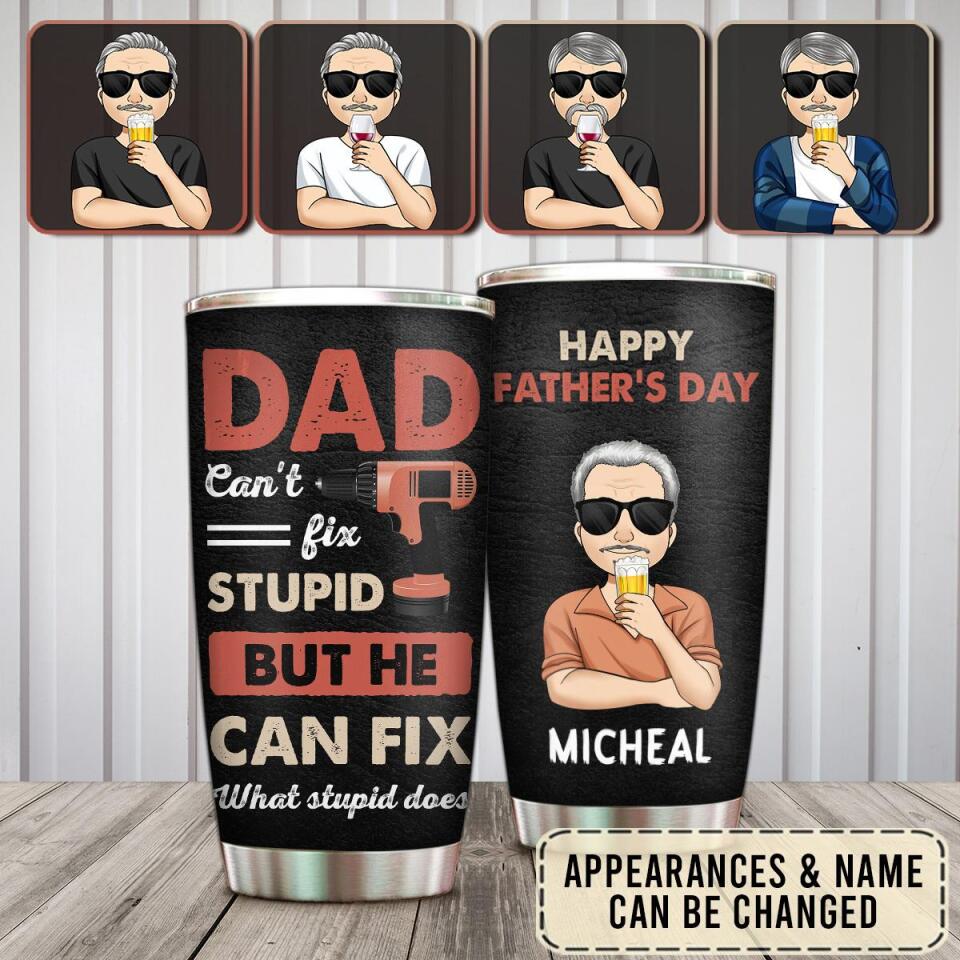 Dad can&#39;t fix stupid but he can fix what stupid does - Personalized Tumbler