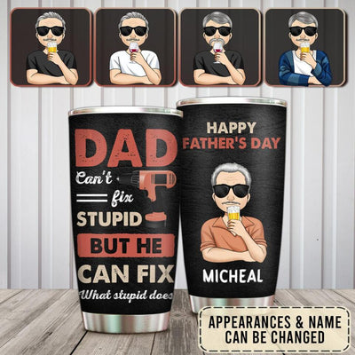 Dad can't fix stupid but he can fix what stupid does - Personalized Tumbler