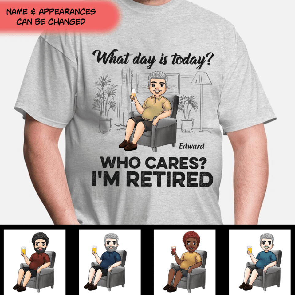 What Day Is Today Who Cares Retired - Personalized T Shirt, Retirement Gift