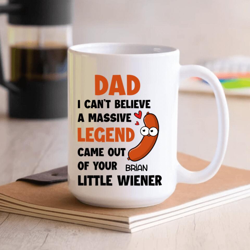 I Can't Believe A Massive Legend Came Out Of Your Little Wiener - Personalized Mug