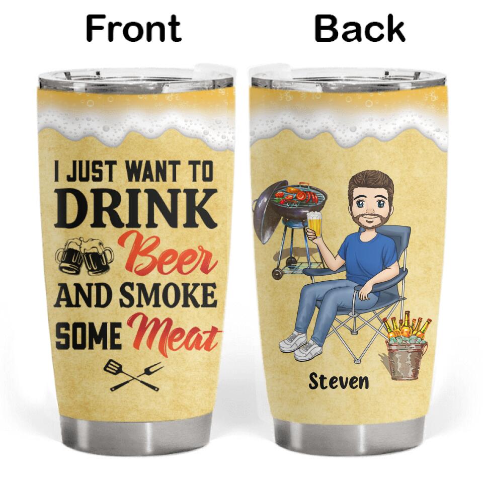 I Just Want To Drink Beer & Smoke Some Meat - Personalized Tumbler, Gift For Camping Lovers