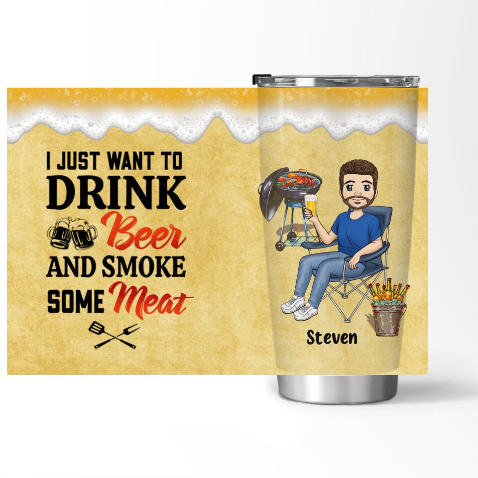 I Just Want To Drink Beer & Smoke Some Meat - Personalized Tumbler, Gift For Camping Lovers