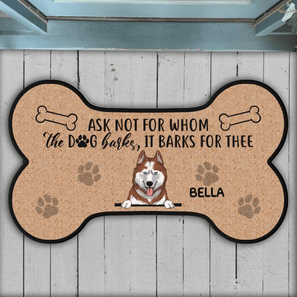 Ask Not For Whom The Dog Barks, It Barks For Thee - Personalized Doormat, Gift For Dog Lovers
