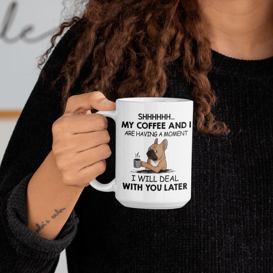 Shhhh... My Coffee And I Are Having A Moment - Personalized Mug, Gift For Dog Lover, Coffee and Dog