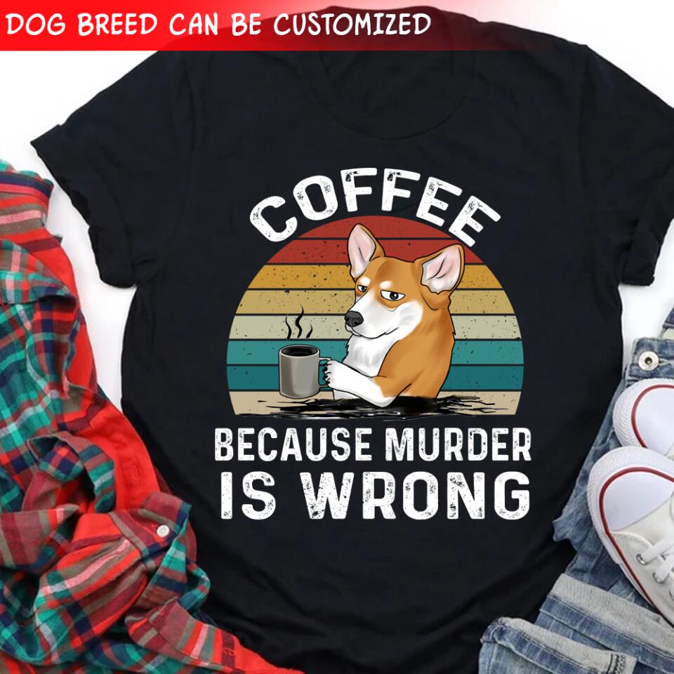 Coffee Becaus Murder Is Wrong - Personalized T-shirt, Gift For Dog Lovers, Dog And Coffee