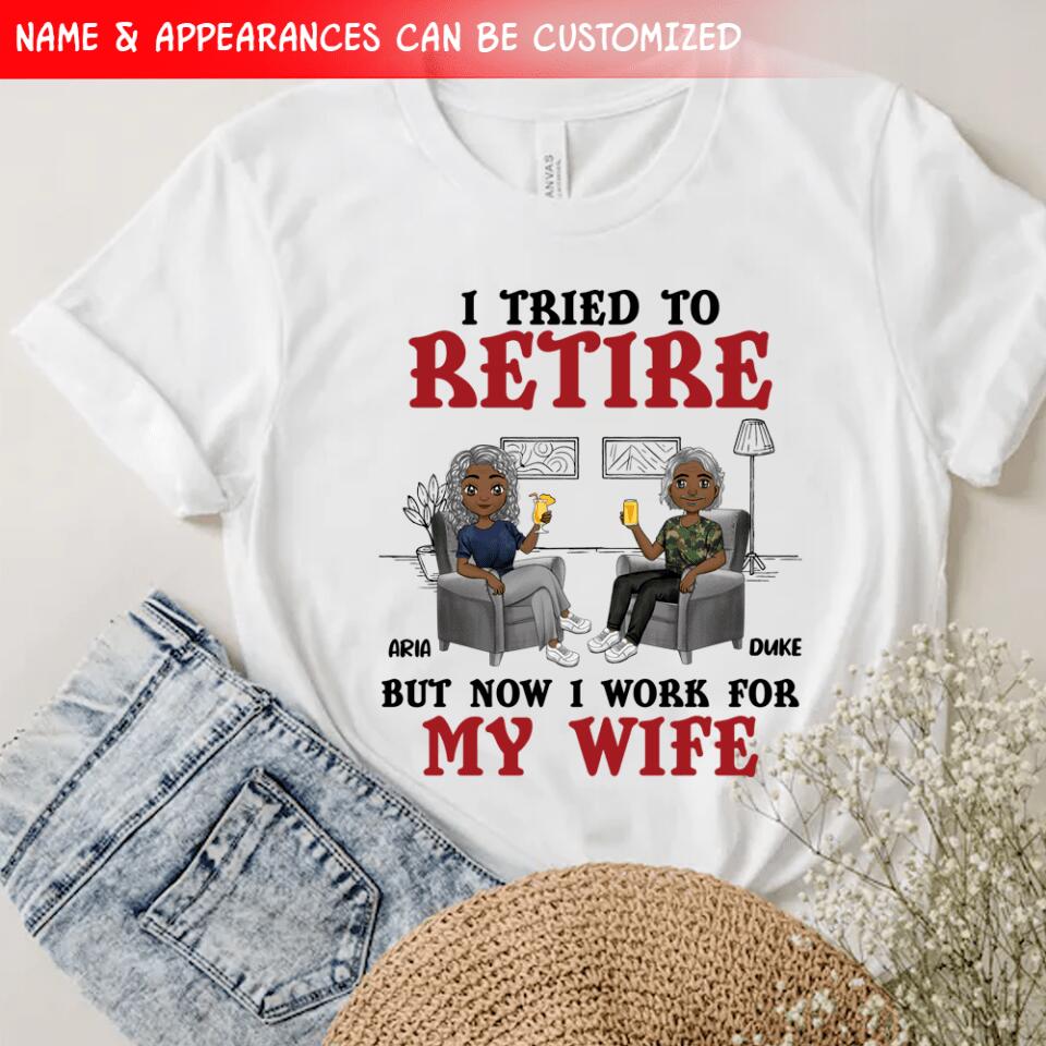 I Tried To Retire But Now I Work For My Wife - Personalized T-Shirt, Gift For Wife