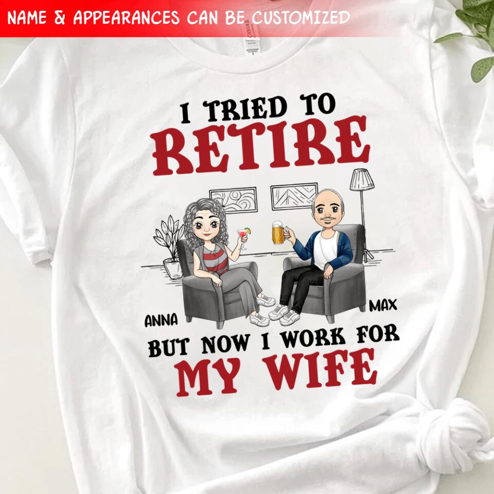 I Tried To Retire But Now I Work For My Wife - Personalized T-Shirt, Gift For Wife