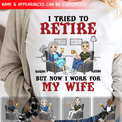 I Tried To Retire But Now I Work For My Wife - Personalized T-Shirt, Gift For Wife
