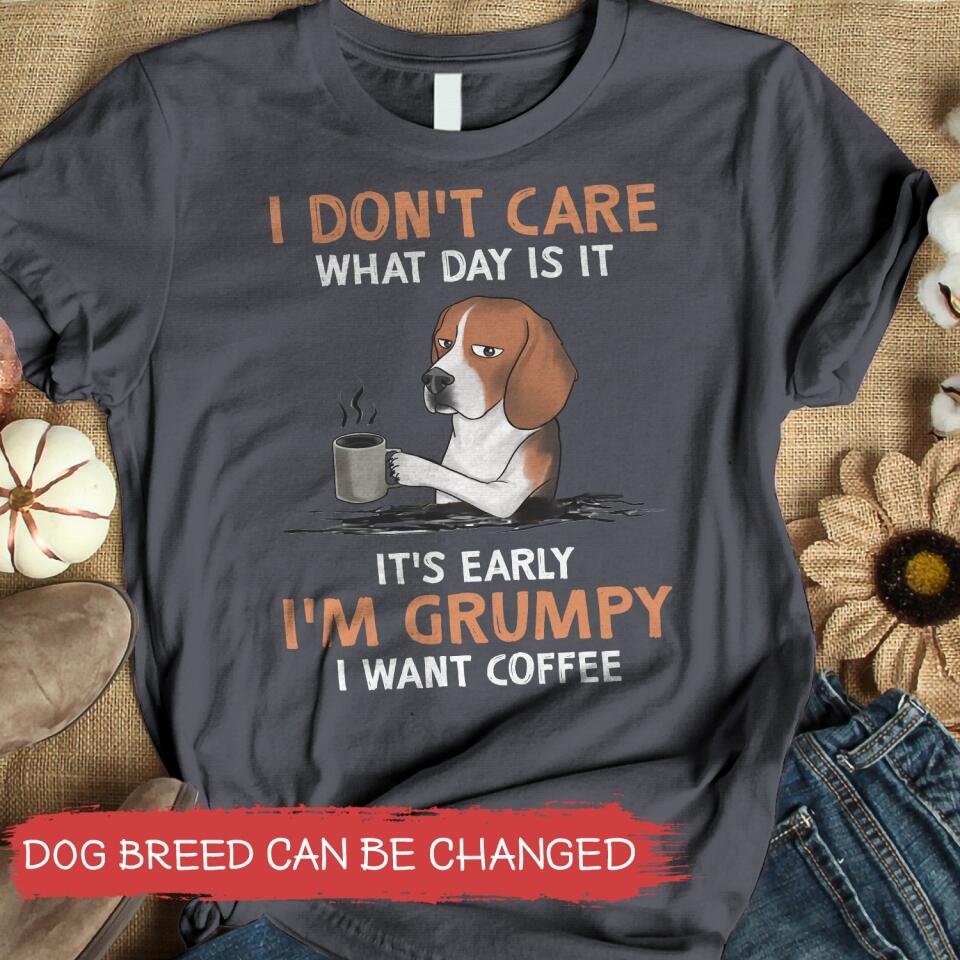 I Don't Care What Day Is It It's Early I'm Grumpy I Want Coffee - Personalized T-shirt, Gift For Dog Lover, Dog And Coffee