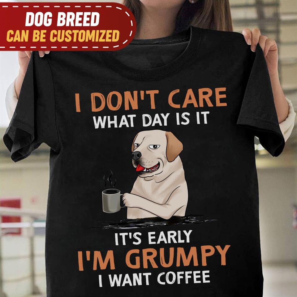 I Don't Care What Day Is It It's Early I'm Grumpy I Want Coffee - Personalized T-shirt, Gift For Dog Lover, Dog And Coffee