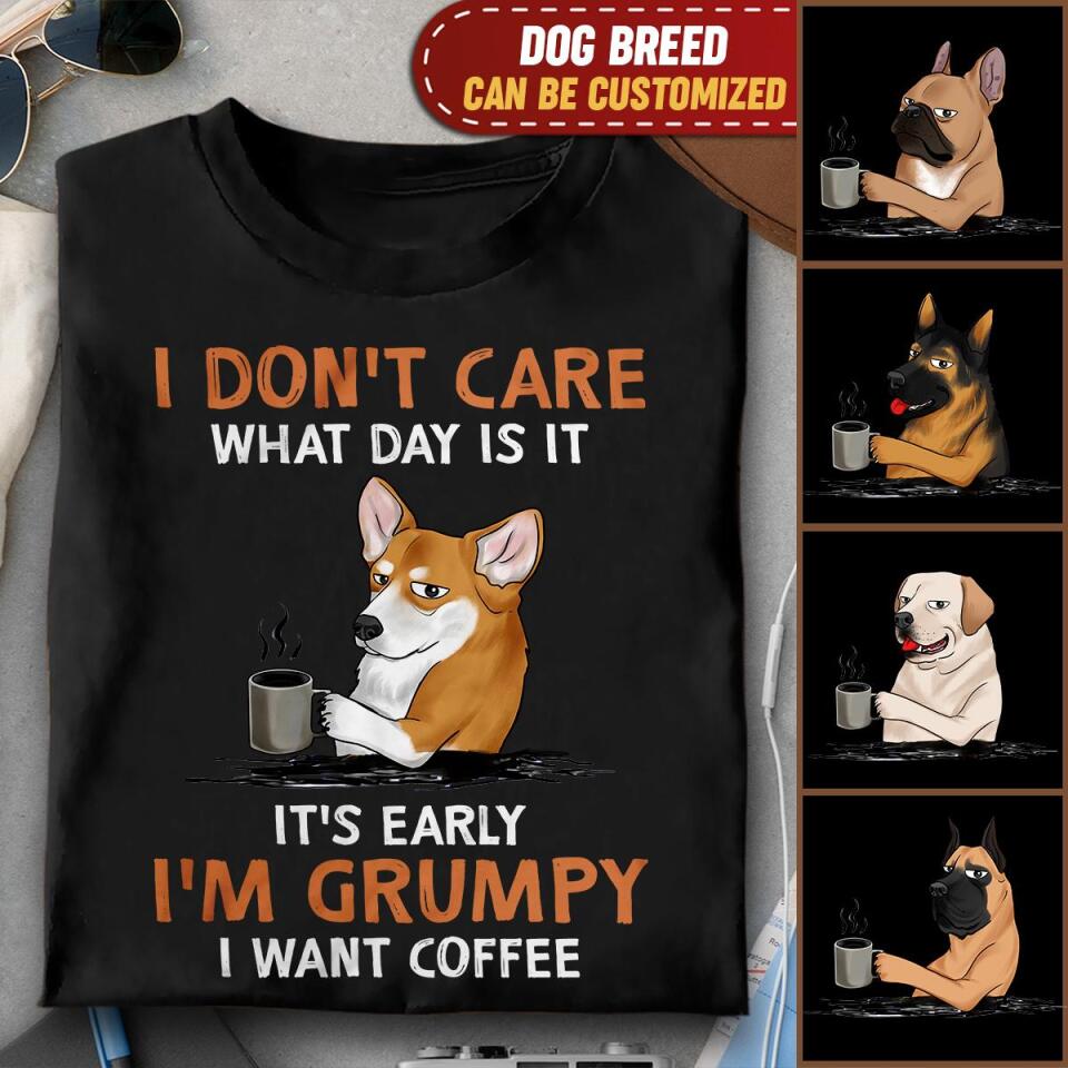 I Don't Care What Day Is It It's Early I'm Grumpy I Want Coffee - Personalized T-shirt, Gift For Dog Lover, Dog And Coffee