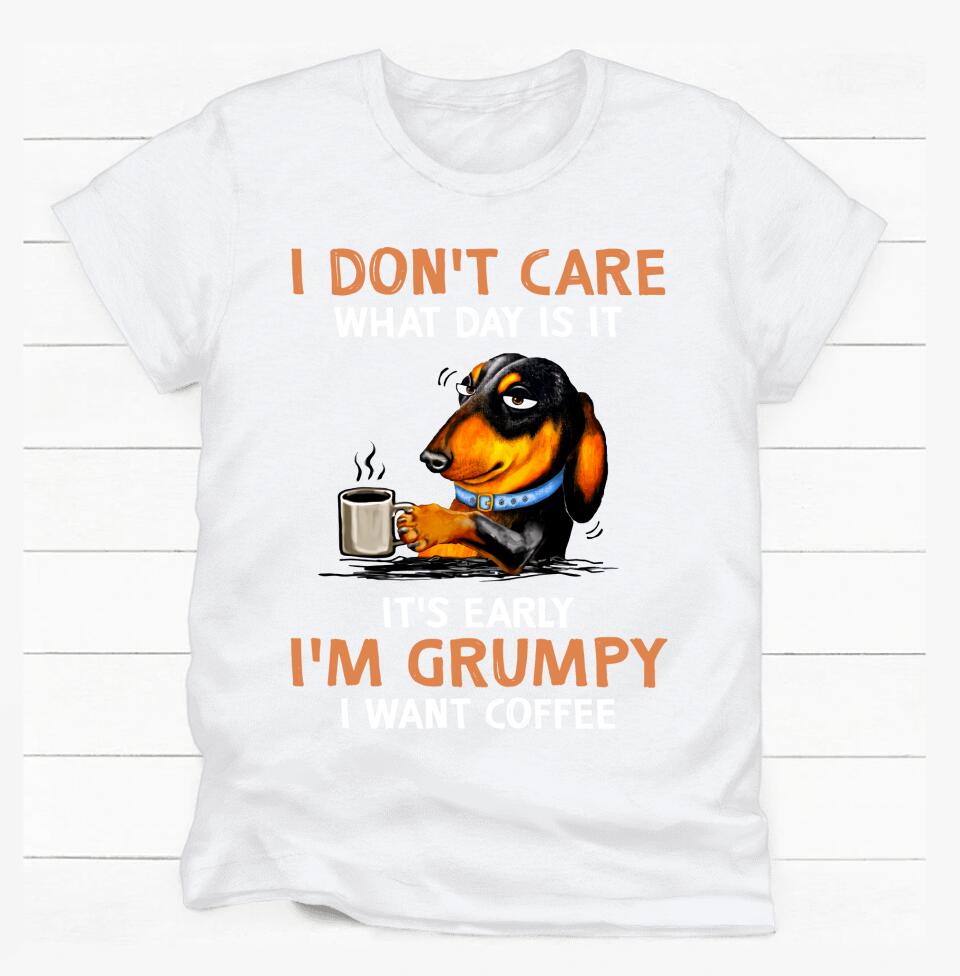 I Don't Care What Day Is It It's Early I'm Grumpy I Want Coffee - Personalized T-shirt, Gift For Dog Lover, Dog And Coffee