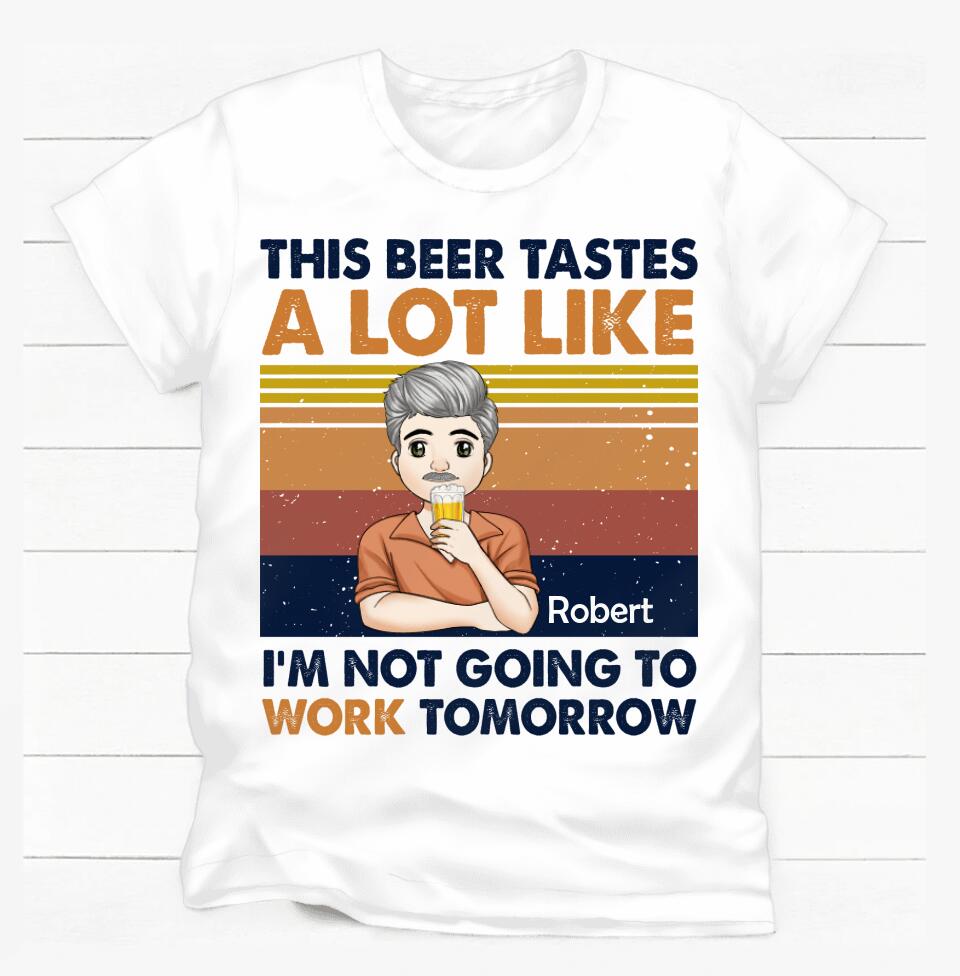 This Beer Tastes A Lot Like I'm Not Going To Work Tomorrow - Personalized T-shirt