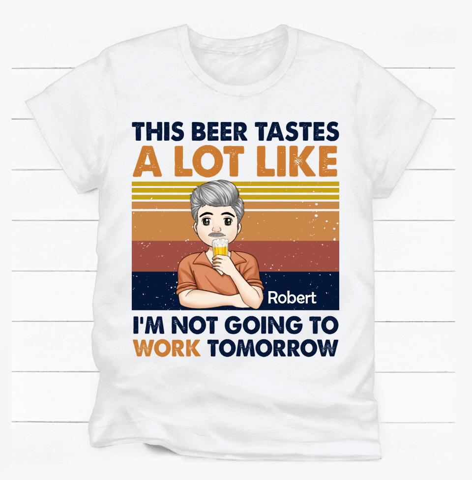 This Beer Tastes A Lot Like I'm Not Going To Work Tomorrow - Personalized T-shirt