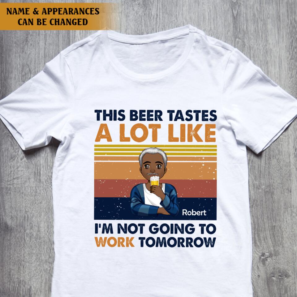 This Beer Tastes A Lot Like I'm Not Going To Work Tomorrow - Personalized T-shirt