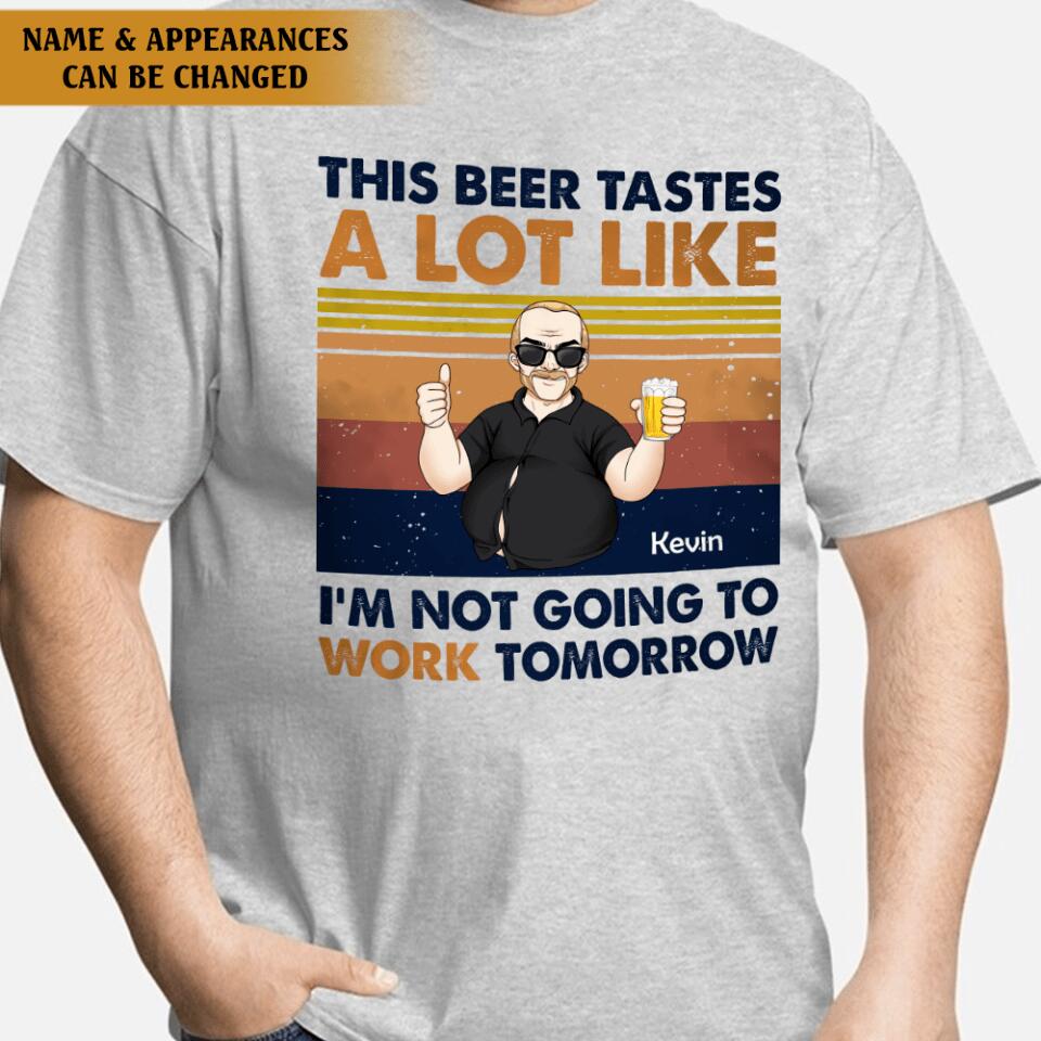 This Beer Tastes A Lot Like I'm Not Going To Work Tomorrow - Personalized T-shirt