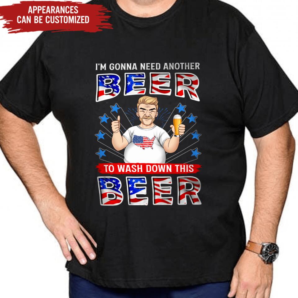 I'm Gonna Need Another Beer To Wash Down This Beer - Personalized T-shirt, 4th Of July shirt, Happy Independence Day, Gift For Him