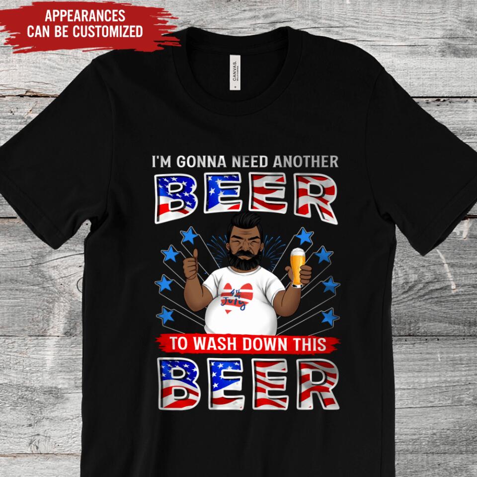 I'm Gonna Need Another Beer To Wash Down This Beer - Personalized T-shirt, 4th Of July shirt, Happy Independence Day, Gift For Him