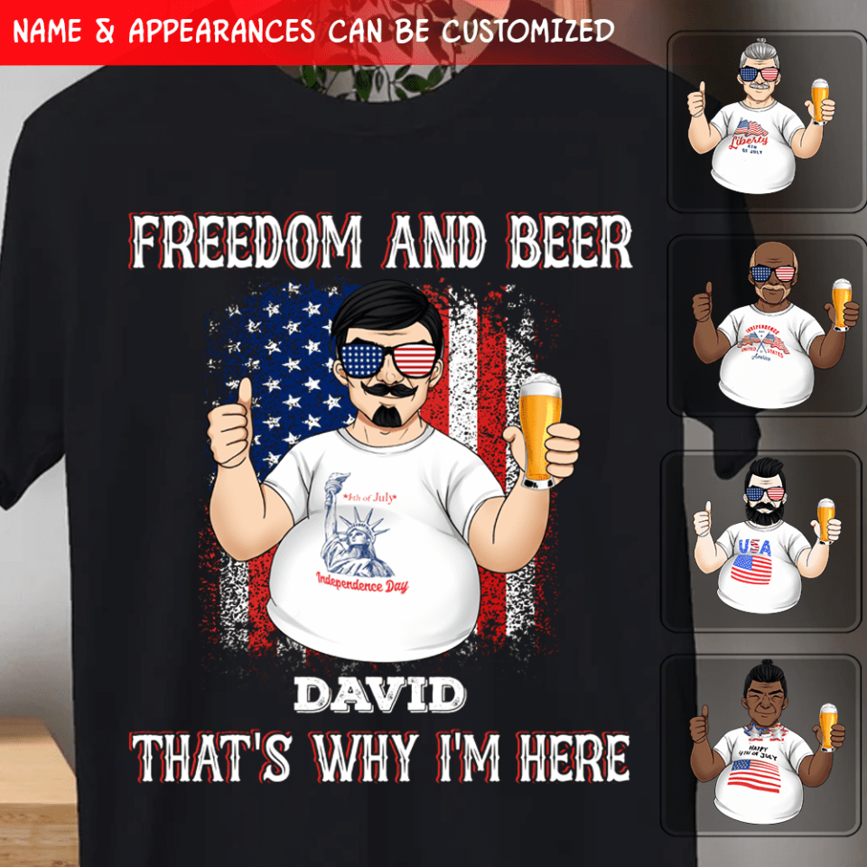 Freedom And Beer That&#39;s Why I&#39;m Here, Gift For Beer Lover - Personalized T-shirt