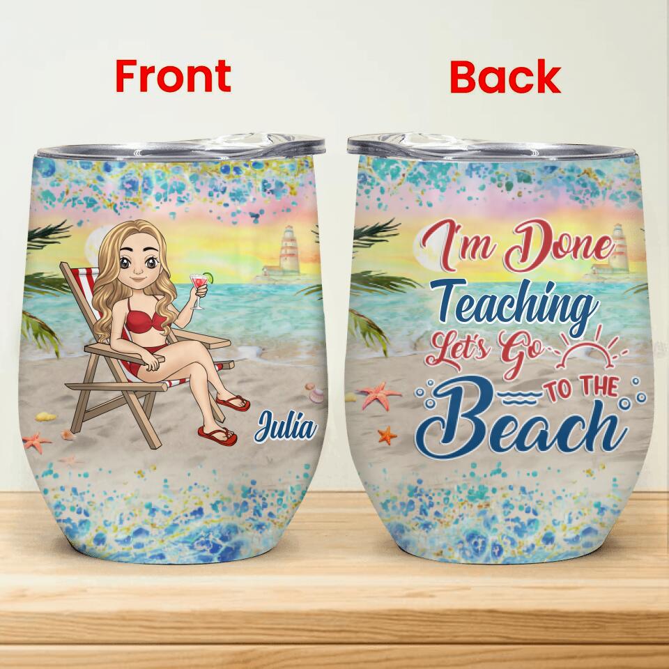 I'm Done Teaching Let's Go To The Beach - Personalized Wine Tumbler