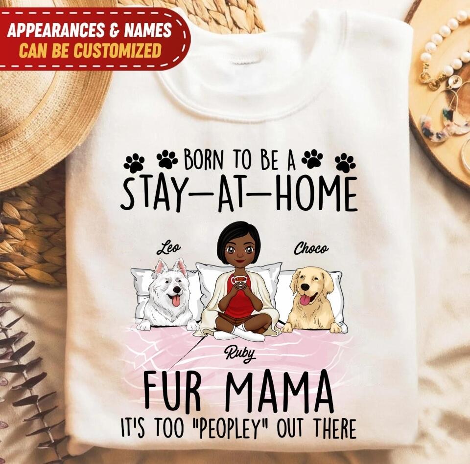 Born To Be A Stay-At-Home Fur Mama It's Too "Peopley" Out There - Personalized T-Shirt