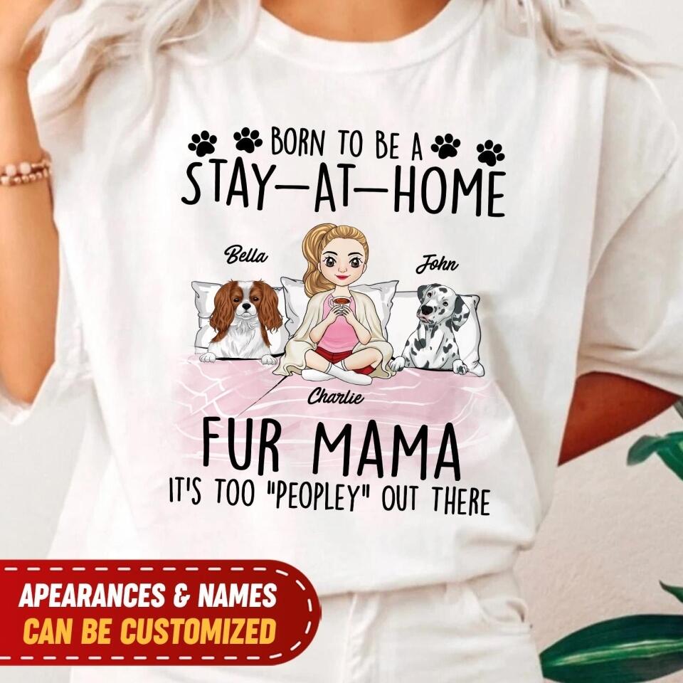 Born To Be A Stay-At-Home Fur Mama It's Too "Peopley" Out There - Personalized T-Shirt