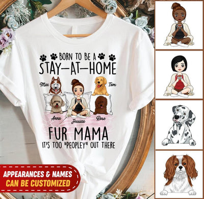 Born To Be A Stay-At-Home Fur Mama It's Too "Peopley" Out There - Personalized T-Shirt
