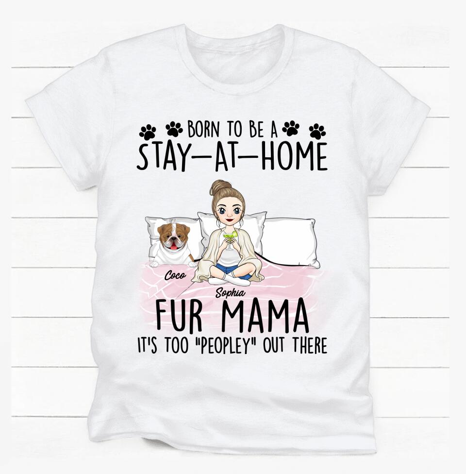 Born To Be A Stay-At-Home Fur Mama It's Too "Peopley" Out There - Personalized T-Shirt