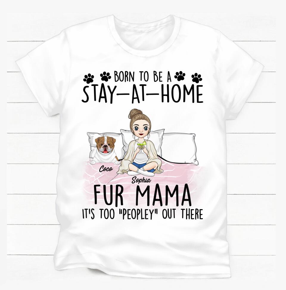 Born To Be A Stay-At-Home Fur Mama It's Too "Peopley" Out There - Personalized T-Shirt