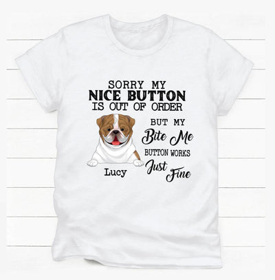 Sorry My Nice Button Is Out Of Order But My Bite Me Button Works Just Fine - Personalized T-Shirt