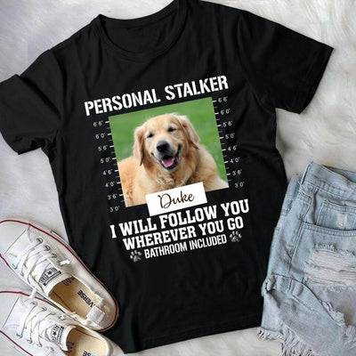 Personal Stalker Funny Customized Dog - Personalized T Shirt, Gift For Dog Lovers
