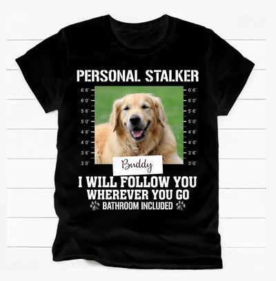 Personal Stalker Funny Customized Dog - Personalized T Shirt, Gift For Dog Lovers