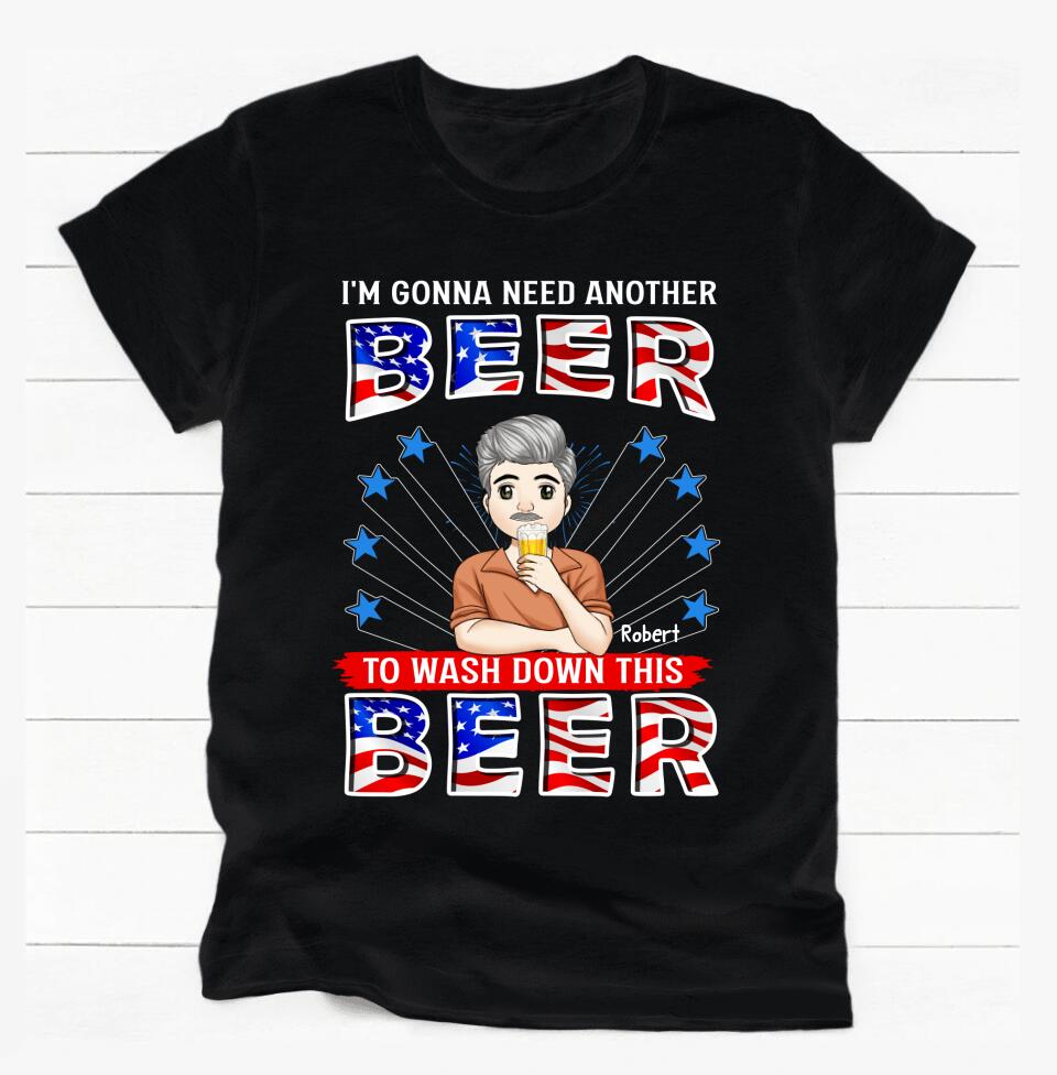 I'm Gonna Need Another Beer To Wash Down This Beer - Personalized T-shirt, 4th Of July shirt, Happy Independence Day, Gift For Him