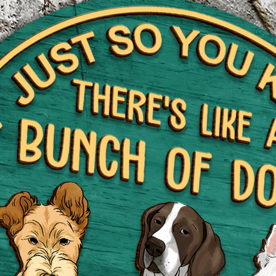 Just So You Know There's Like A Bunch Of Dogs In This House - Personalized 2 Layer Round Wooden Sign
