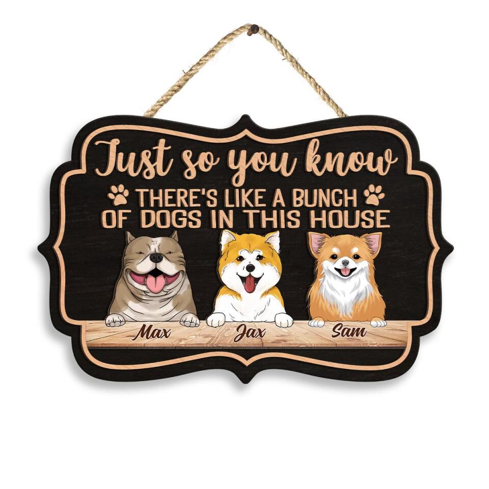 Just so you know there&#39;s like a bunch of dogs in this house - Personalized 2 Layer Wooden Sign Custom Shape