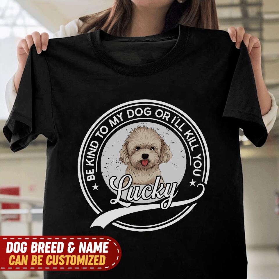 Be Kind To My Dog Or I'll Kill You Tshirt | Custom Tshirt For Pet Lovers