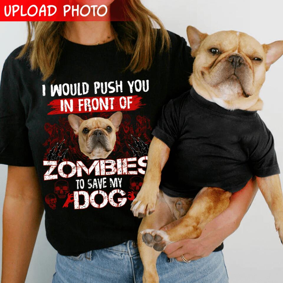 I Would Push You In Front Of Zombie - Personalized T-shirt, Custom Dog Picture