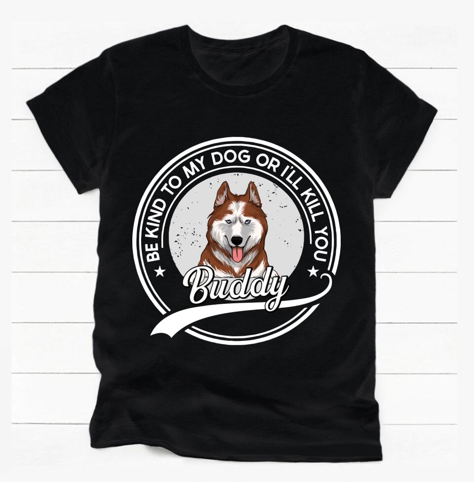 Be Kind To My Dog Or I'll Kill You Tshirt | Custom Tshirt For Pet Lovers