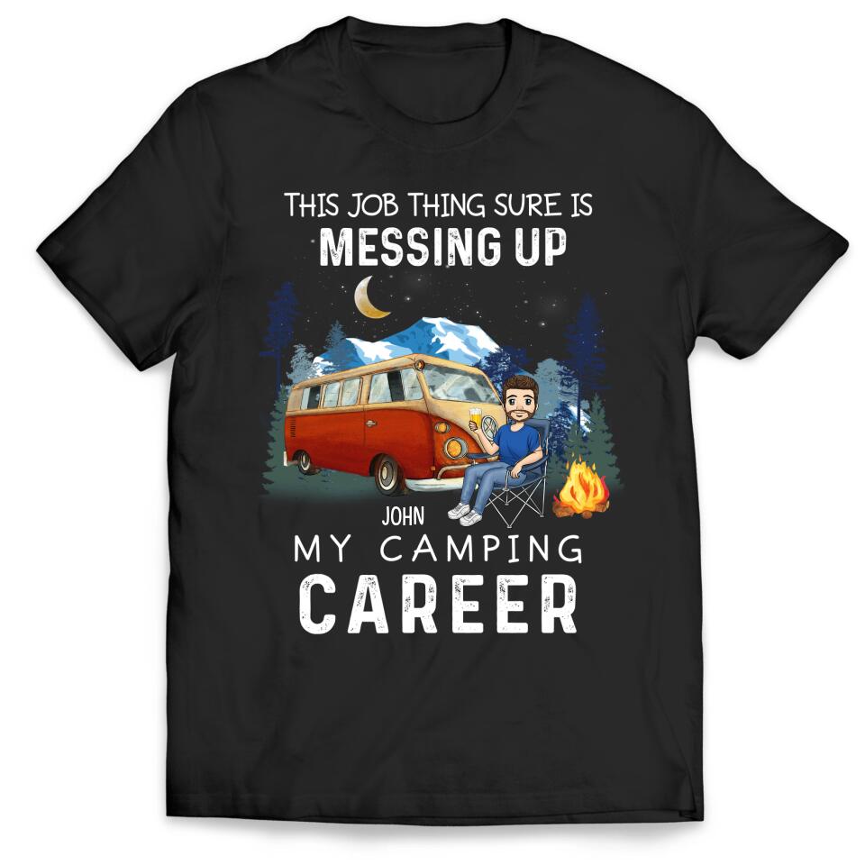 This Job Thing Sure Is Messing Up, My Camping Career - Personalized T-Shirt, Sweashirt