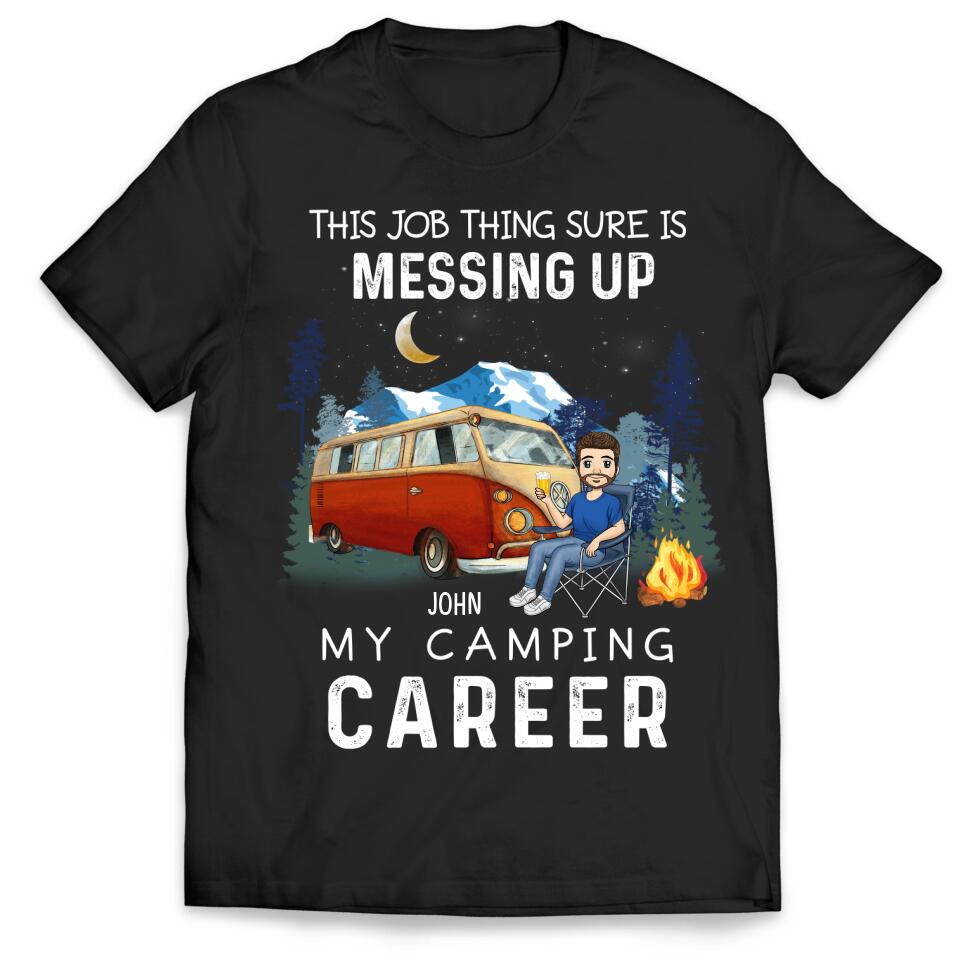 This Job Thing Sure Is Messing Up, My Camping Career - Personalized T-Shirt, Sweashirt