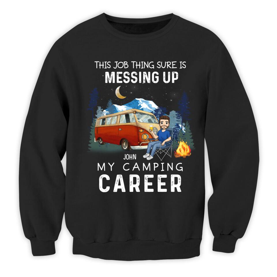 This Job Thing Sure Is Messing Up, My Camping Career - Personalized T-Shirt, Sweashirt