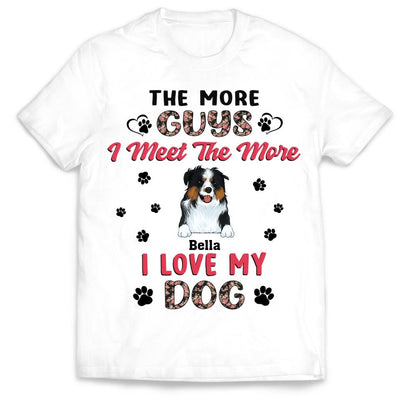 The More Guys I Meet The More I Love My Dog - Personalized T-Shirt, Gift For Dog Lover