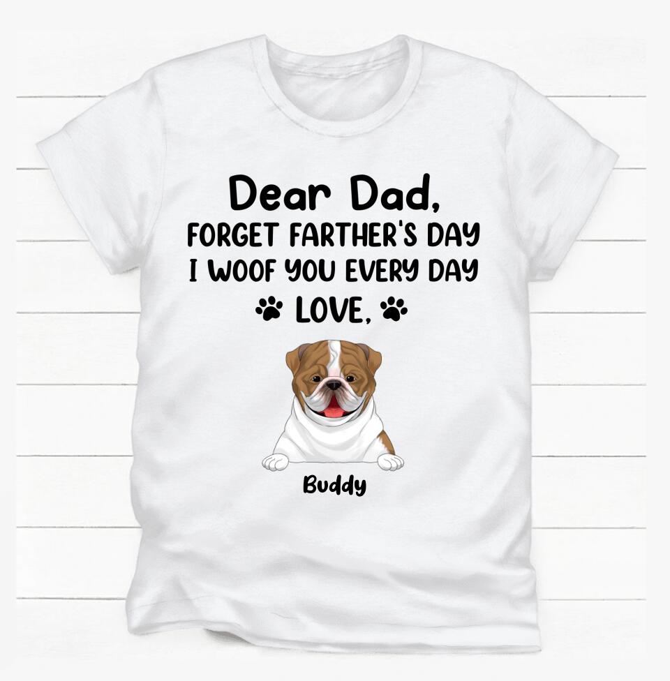 Dear Dad Forget Father's Day I Woof You Every Day Love - Personalized T-shirt