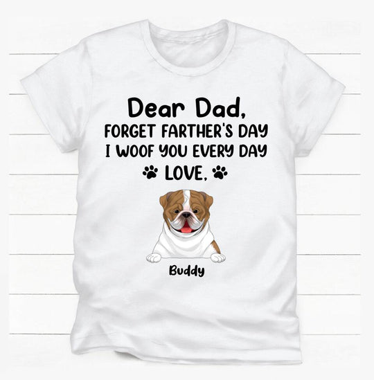 Dear Dad Forget Father's Day I Woof You Every Day Love - Personalized T-shirt