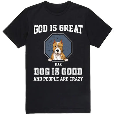 God Is Great Dog Is Good And People Are Crazy - Personalized T-Shirt