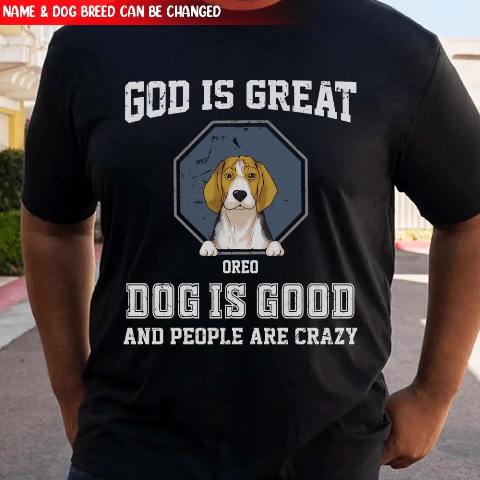 God Is Great Dog Is Good And People Are Crazy - Personalized T-Shirt