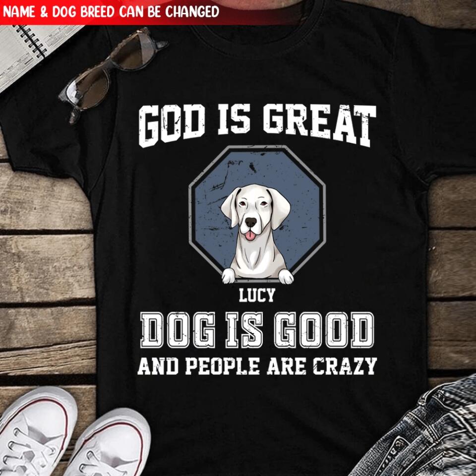 God Is Great Dog Is Good And People Are Crazy - Personalized T-Shirt