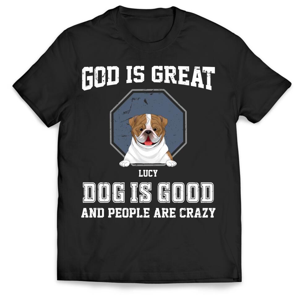 God Is Great Dog Is Good And People Are Crazy - Personalized T-Shirt